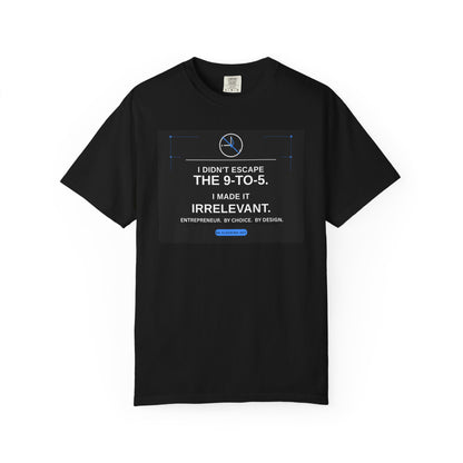 I Didn't Escape the 9-to-5 I Made It Irrelevant T-Shirt | Entrepreneur Design