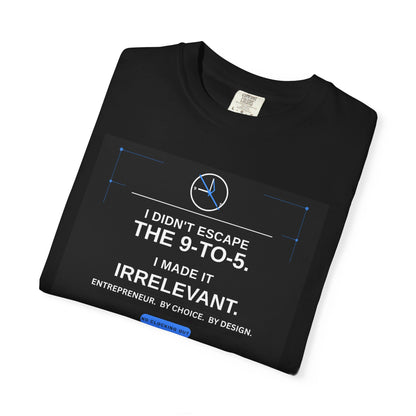 I Didn't Escape the 9-to-5 I Made It Irrelevant T-Shirt | Entrepreneur Design
